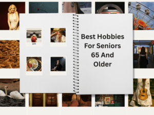 Best Hobbies For Seniors 65 and Older