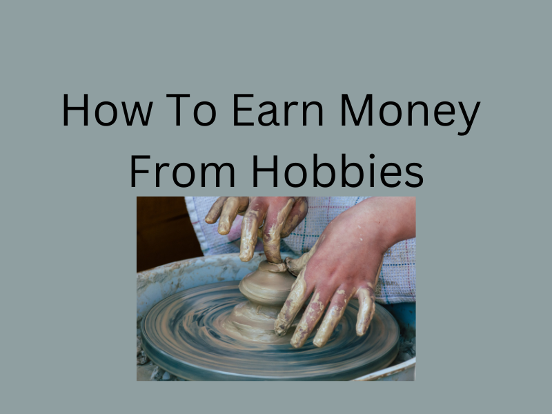 How to Earn Money From Hobbies